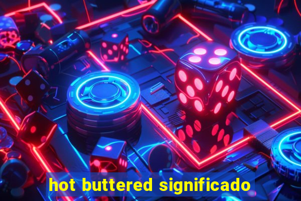 hot buttered significado